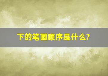 下的笔画顺序是什么?