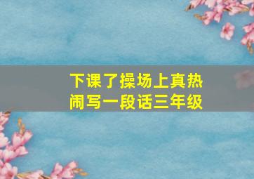 下课了操场上真热闹写一段话三年级