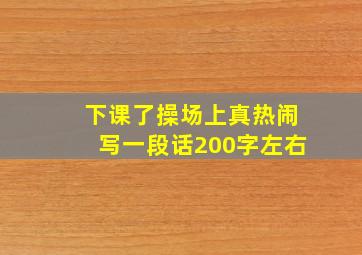 下课了操场上真热闹写一段话200字左右