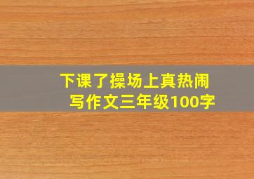 下课了操场上真热闹写作文三年级100字