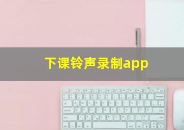 下课铃声录制app