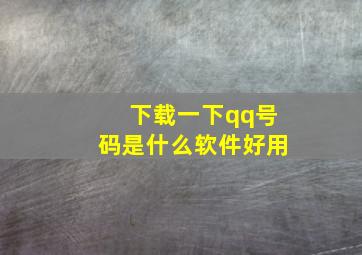 下载一下qq号码是什么软件好用