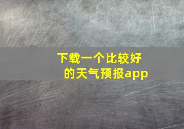 下载一个比较好的天气预报app