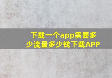 下载一个app需要多少流量多少钱下载APP