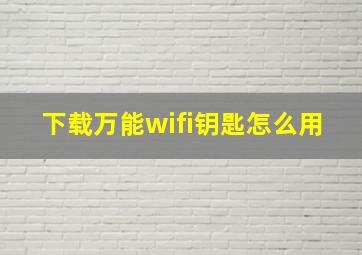 下载万能wifi钥匙怎么用