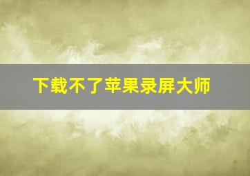 下载不了苹果录屏大师