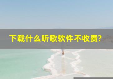 下载什么听歌软件不收费?