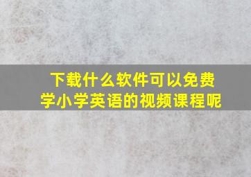 下载什么软件可以免费学小学英语的视频课程呢