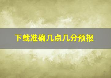 下载准确几点几分预报