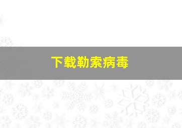 下载勒索病毒