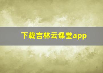 下载吉林云课堂app