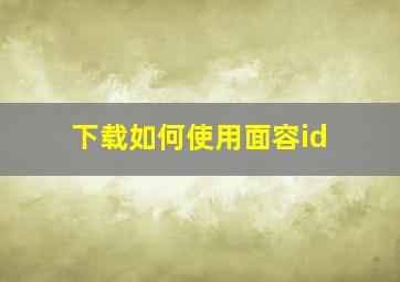 下载如何使用面容id