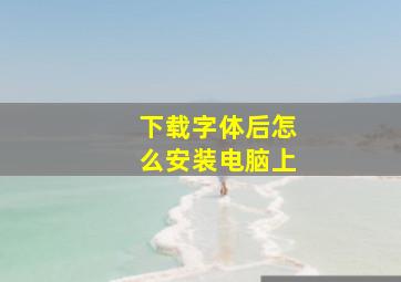 下载字体后怎么安装电脑上