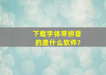 下载字体带拼音的是什么软件?