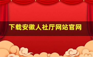 下载安徽人社厅网站官网