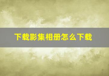 下载影集相册怎么下载