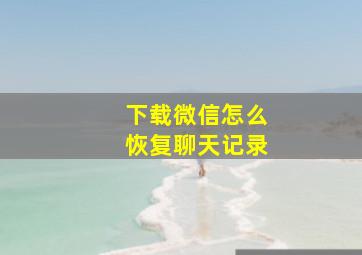 下载微信怎么恢复聊天记录