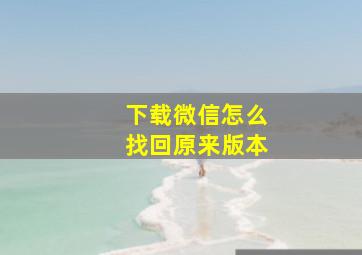 下载微信怎么找回原来版本