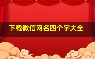 下载微信网名四个字大全