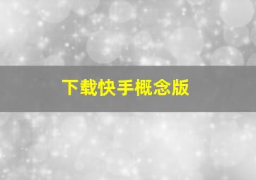 下载快手概念版