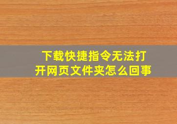 下载快捷指令无法打开网页文件夹怎么回事