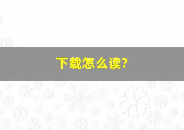 下载怎么读?