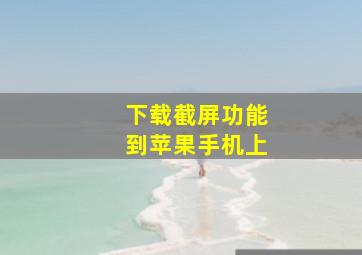 下载截屏功能到苹果手机上