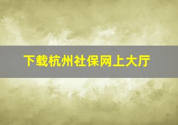 下载杭州社保网上大厅