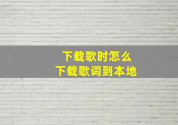 下载歌时怎么下载歌词到本地