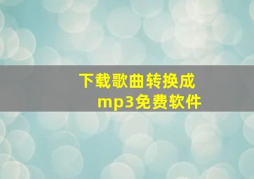 下载歌曲转换成mp3免费软件