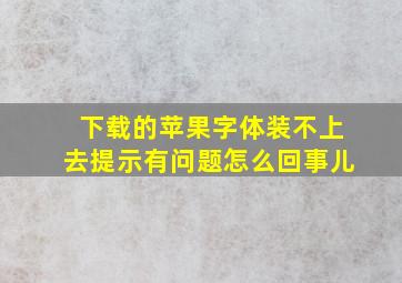 下载的苹果字体装不上去提示有问题怎么回事儿