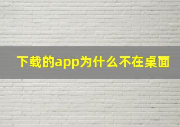 下载的app为什么不在桌面