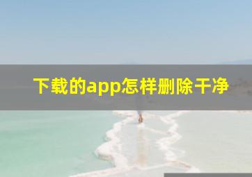 下载的app怎样删除干净