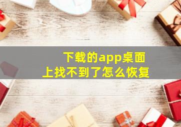 下载的app桌面上找不到了怎么恢复