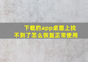 下载的app桌面上找不到了怎么恢复正常使用