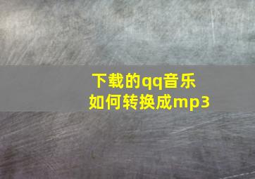 下载的qq音乐如何转换成mp3