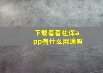 下载看看社保app有什么用途吗