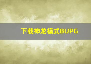 下载神龙模式BUPG