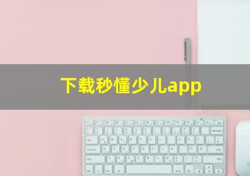 下载秒懂少儿app