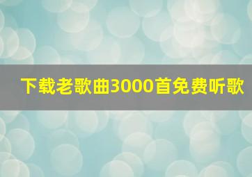 下载老歌曲3000首免费听歌