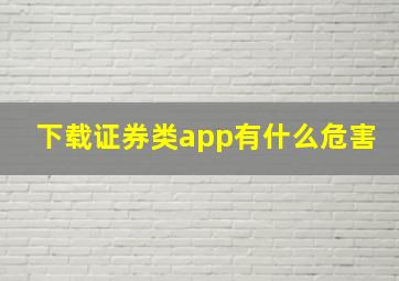 下载证券类app有什么危害