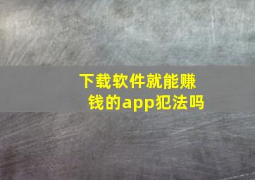 下载软件就能赚钱的app犯法吗