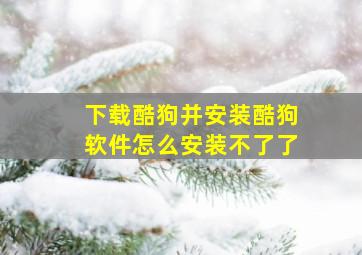 下载酷狗并安装酷狗软件怎么安装不了了