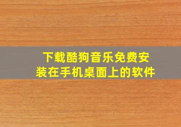 下载酷狗音乐免费安装在手机桌面上的软件