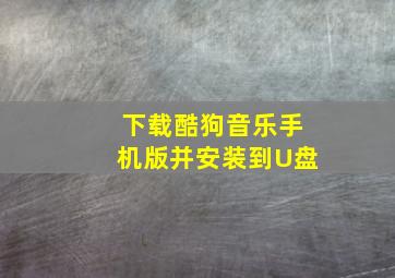 下载酷狗音乐手机版并安装到U盘