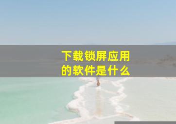 下载锁屏应用的软件是什么