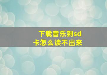 下载音乐到sd卡怎么读不出来