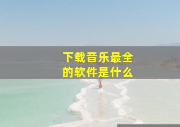 下载音乐最全的软件是什么