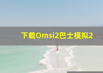 下载Omsi2巴士模拟2