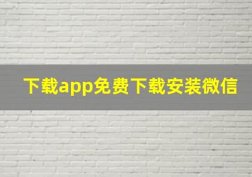 下载app免费下载安装微信